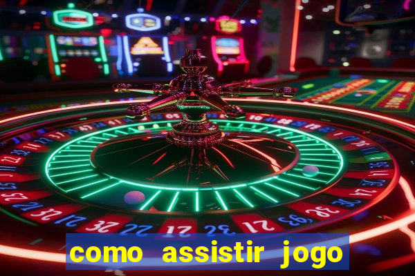 como assistir jogo ao vivo na betano