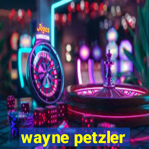 wayne petzler