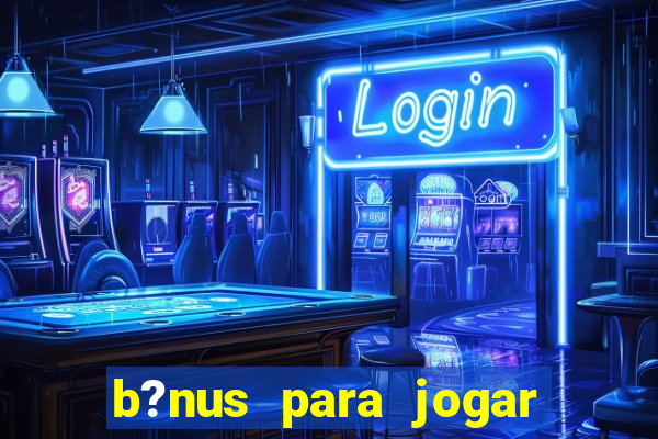 b?nus para jogar fortune tiger