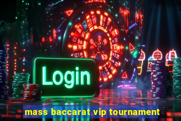 mass baccarat vip tournament