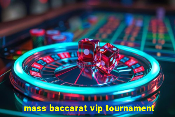 mass baccarat vip tournament