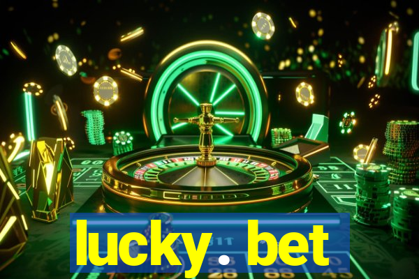 lucky. bet