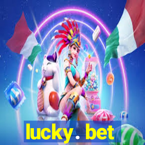 lucky. bet