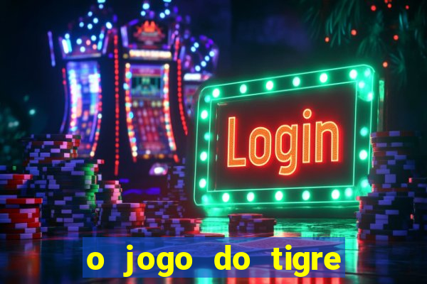 o jogo do tigre que ganha dinheiro