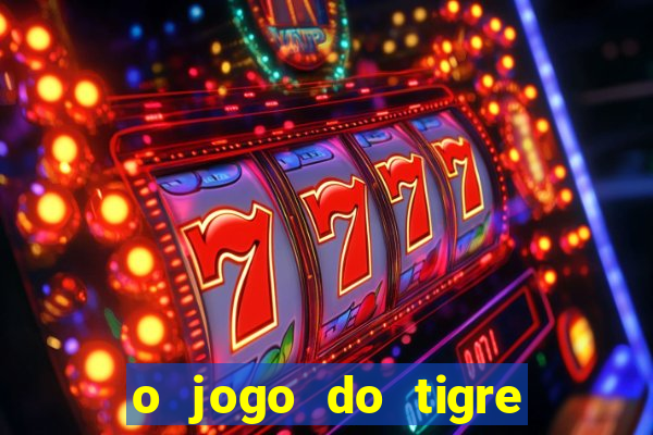 o jogo do tigre que ganha dinheiro