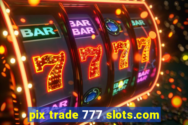 pix trade 777 slots.com