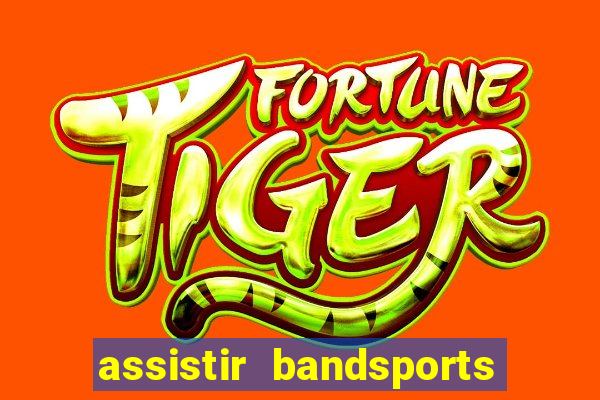 assistir bandsports ao vivo gratis