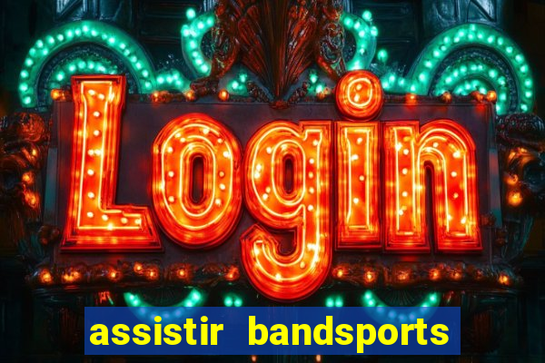 assistir bandsports ao vivo gratis