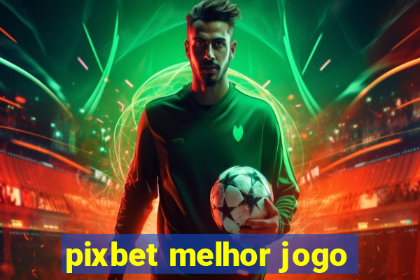 pixbet melhor jogo