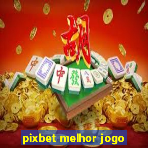 pixbet melhor jogo