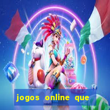 jogos online que dao dinheiro real