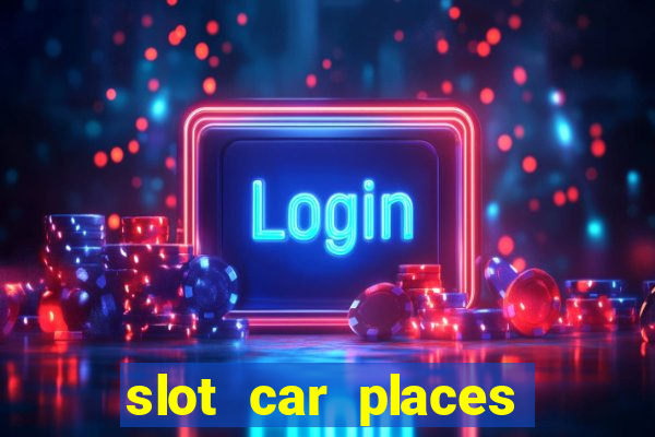 slot car places near me