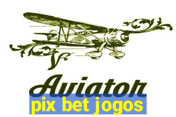 pix bet jogos