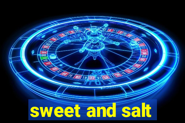 sweet and salt