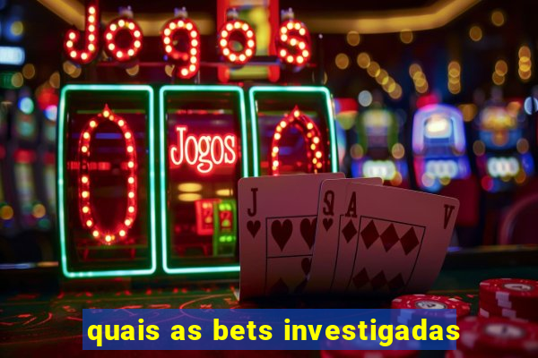 quais as bets investigadas