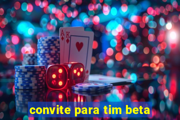 convite para tim beta