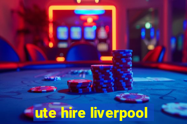 ute hire liverpool