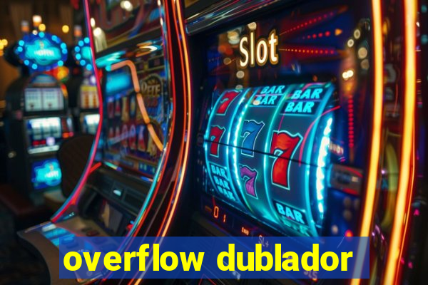 overflow dublador