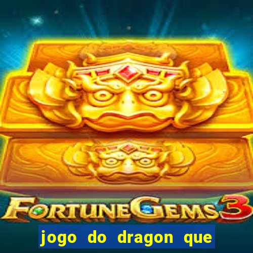 jogo do dragon que ganha dinheiro