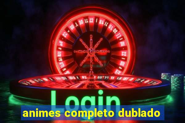 animes completo dublado