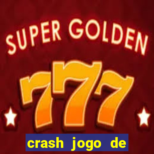 crash jogo de ganhar dinheiro