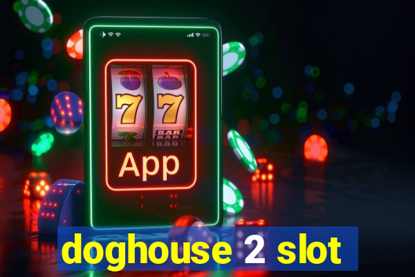 doghouse 2 slot