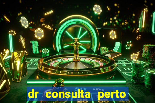 dr consulta perto de mim