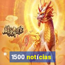 1500 notícias