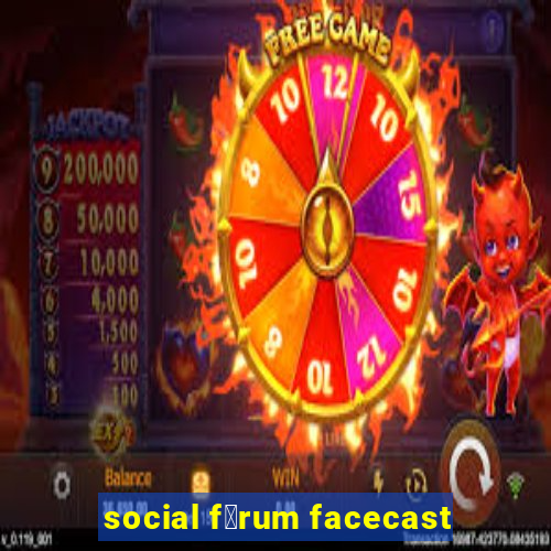 social f贸rum facecast