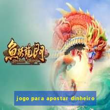 jogo para apostar dinheiro