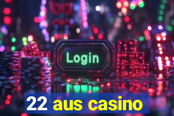 22 aus casino