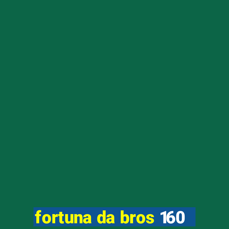 fortuna da bros 160