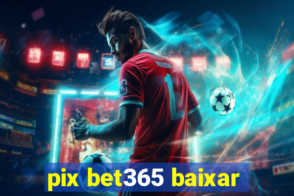 pix bet365 baixar