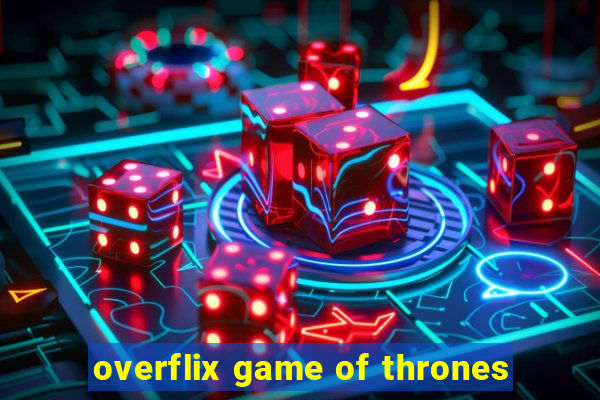 overflix game of thrones