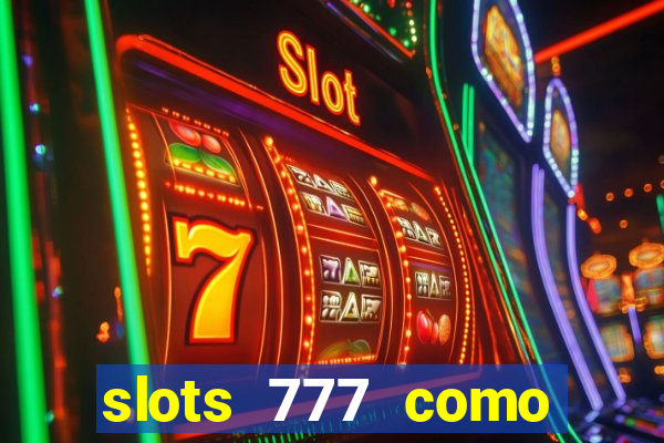 slots 777 como sacar dinheiro