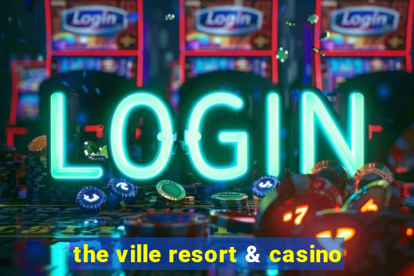 the ville resort & casino