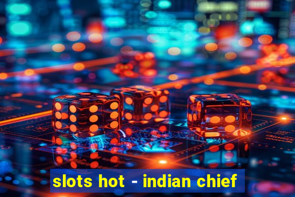 slots hot - indian chief