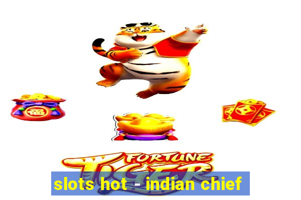 slots hot - indian chief