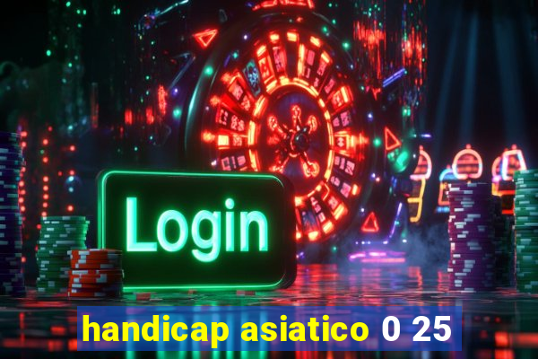 handicap asiatico 0 25