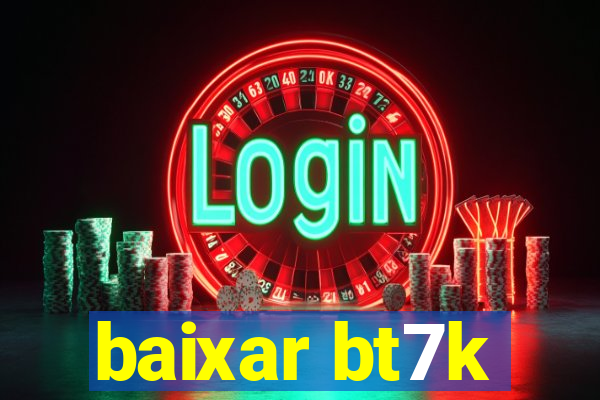 baixar bt7k