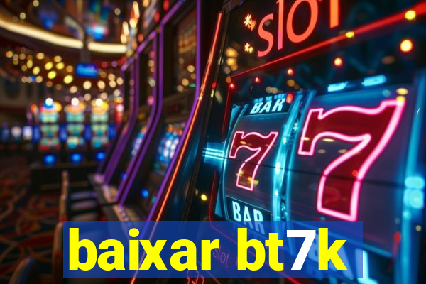 baixar bt7k