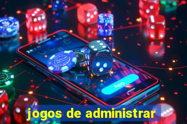 jogos de administrar