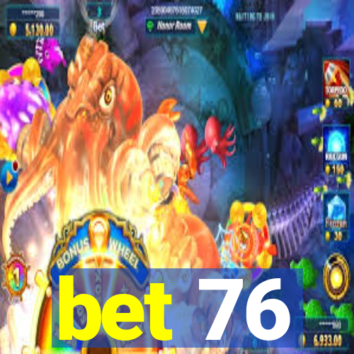 bet 76