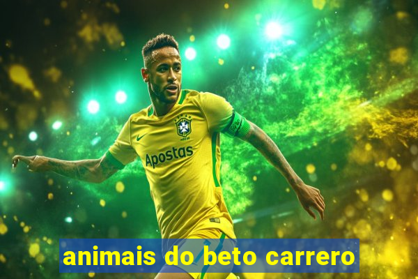 animais do beto carrero