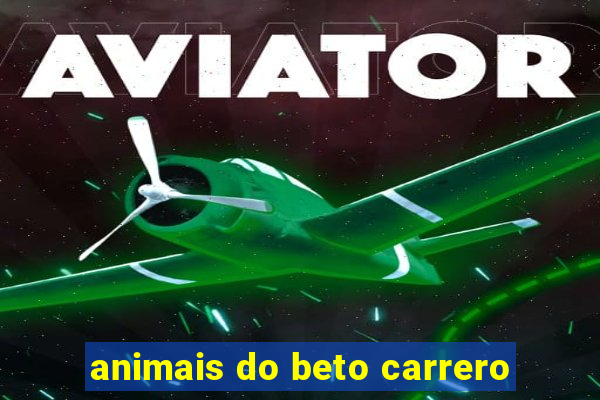 animais do beto carrero