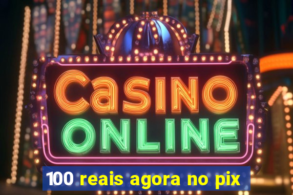 100 reais agora no pix