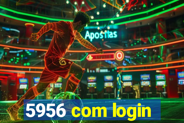 5956 com login