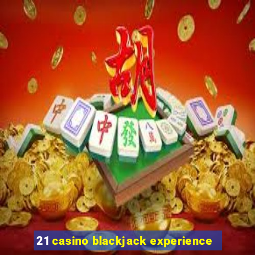 21 casino blackjack experience