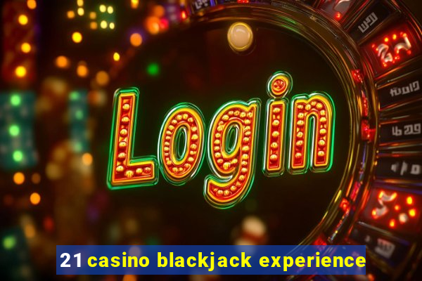 21 casino blackjack experience