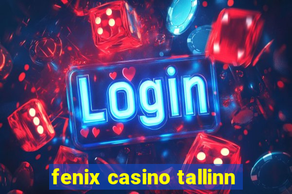 fenix casino tallinn